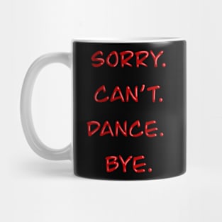 Sorry. Can’t. Dance. Bye. Mug